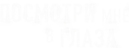 Посмотри мне в глаза